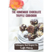 The Homemade Chocolate Truffle Cookbook: Techniques And Recipes For Truffle Making