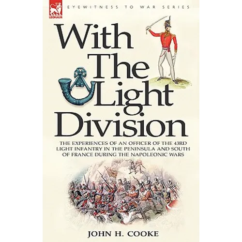 With the Light Division: the Experiences of an Officer of the 43rd Light Infantry in the Peninsula and South of France During the Napoleonic Wars