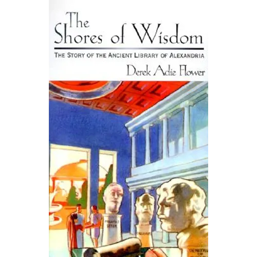 The Shores of Wisdom: The Story of the Ancient Library of Alexandria