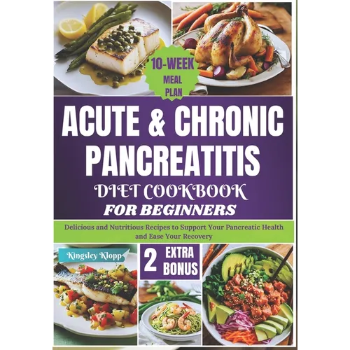Acute & Chronic Pancreatitis Diet Cookbook for Beginners: Delicious and Nutritious Recipes to Support Your Pancreatic Health and Ease Your Recovery