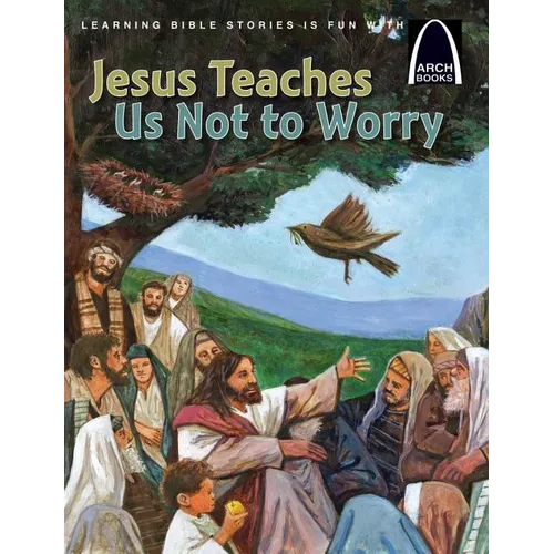 Jesus Teaches Us Not to Worry - Arch Books