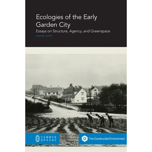 Ecologies of the Early Garden City: Essays on Structure, Agency, and Greenspace