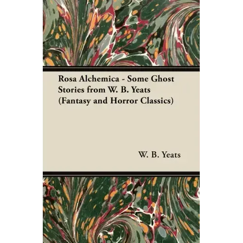 Rosa Alchemica - Some Ghost Stories from W. B. Yeats (Fantasy and Horror Classics)