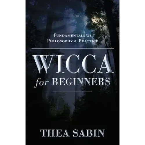 Wicca for Beginners: Fundamentals of Philosophy & Practice