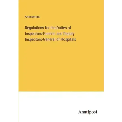 Regulations for the Duties of Inspectors-General and Deputy Inspectors-General of Hospitals