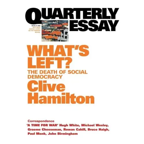 What's Left: The Death of Social Democracy: Quarterly Essay 21