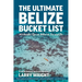 The Ultimate Belize Bucket List: 101 Insider Tips on What to See and Do