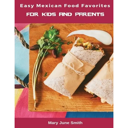 Easy Mexican Food Favorites: for Kids and Parents