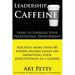Leadership Caffeine-Ideas to Energize Your Professional Development: Slightly More than 80 Power-Packed Essays on Improving Your Effectiveness as a Le