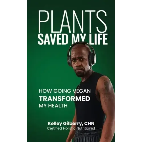 Plants Saved My Life: How Going Vegan Transformed My Health