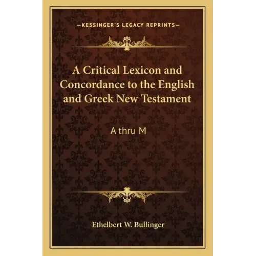 A Critical Lexicon and Concordance to the English and Greek New Testament: A Thru M