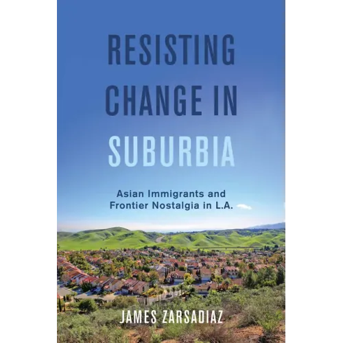 Resisting Change in Suburbia: Asian Immigrants and Frontier Nostalgia in L.A. Volume 67