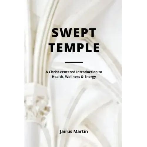 Swept Temple: A Christ-centered Introduction to Health, Wellness & Energy