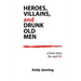 Heroes, Villains, and Drunk Old Men: A Love Story for Real Life