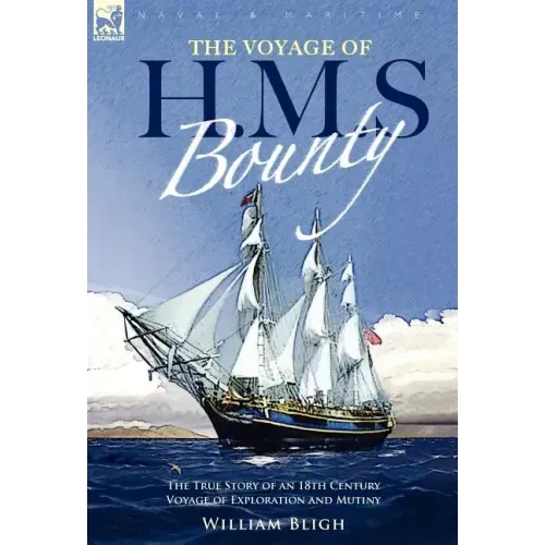 The Voyage of H. M. S. Bounty: the True Story of an 18th Century Voyage of Exploration and Mutiny