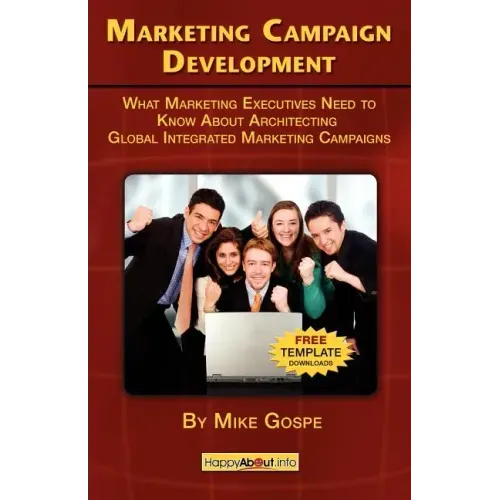 Marketing Campaign Development: What Marketing Executives Need to Know About Architecting Global Integrated Marketing Campaigns
