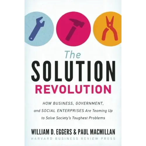 The Solution Revolution: How Business, Government, and Social Enterprises Are Teaming Up to Solve Society's Toughest Problems