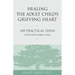 Healing the Adult Child's Grieving Heart: 100 Practical Ideas After Your Parent Dies