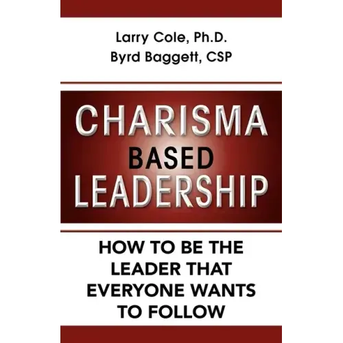 Charisma Based Leadership: How to Be the Leader That Everyone Wants to Follow