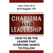 Charisma Based Leadership: How to Be the Leader That Everyone Wants to Follow
