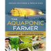 The Aquaponic Farmer: A Complete Guide to Building and Operating a Commercial Aquaponic System