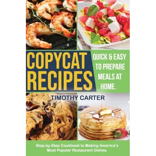 Copycat Recipes: Step-by-Step Cookbook to Making America's Most Popular Restaurant Dishes. Quick and Easy to Prepare Meals at Home.