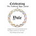 Celebrating the Traditional Pagan Festival of Yule: A Beginners Guide and Workbook for the Pagan Festival of Yule from the Wheel from the Year