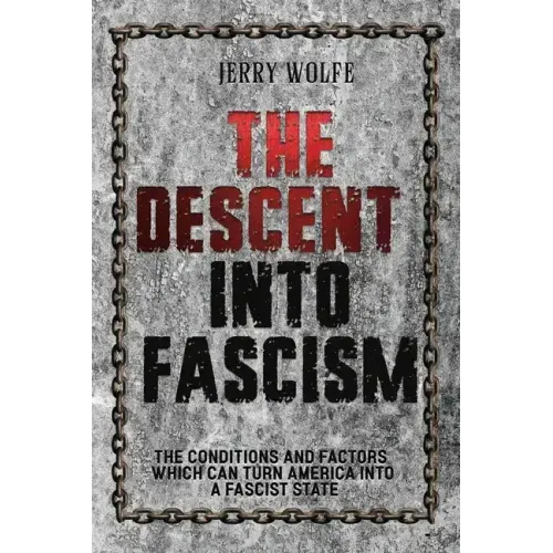 The Descent Into Fascism: The Conditions and Factors Which Can Turn America Into A Fascist State