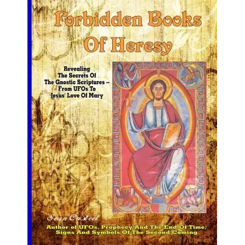 Forbidden Books Of Heresy: Revealing the Secrets of the Gnostic Scriptures From UFOs to Jesus' Love of Mary