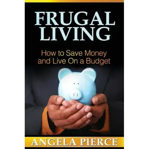 Frugal Living: How to Save Money and Live on a Budget