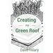 Creating My Green Roof: A guide to planning, installing, and maintaining a beautiful, energy-saving green roof
