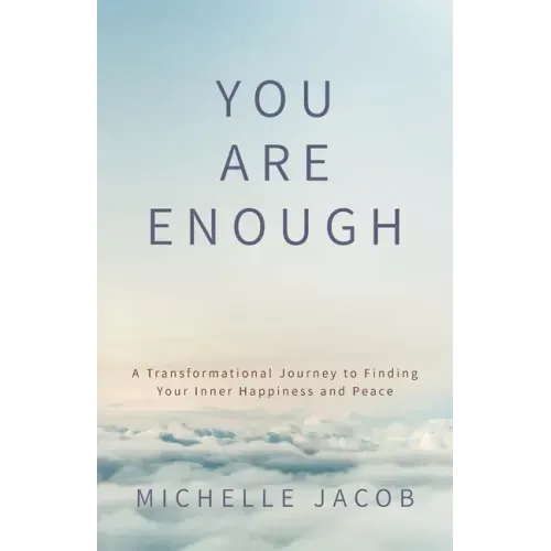 You Are Enough: A Transformational Journey to Finding Your Inner Happiness and Peace