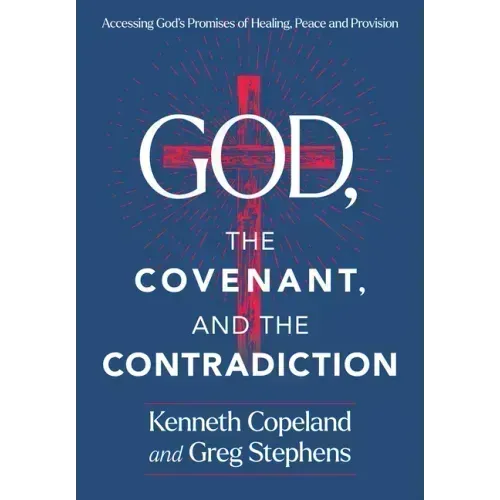 God, the Covenant and the Contradiction: Accessing God's Promises of Healing, Peace and Provision