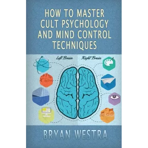 How To Master Cult Psychology And Mind Control Techniques
