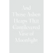 And Those Ashen Heaps That Cantilevered Vase of Moonlight