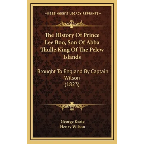 The History Of Prince Lee Boo, Son Of Abba Thulle, King Of The Pelew Islands: Brought To England By Captain Wilson (1823)