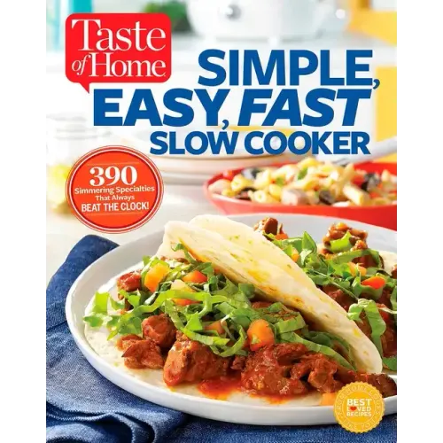 Taste of Home Simple, Easy, Fast Slow Cooker: 385 Slow-Cooked Recipes That Beat the Clock