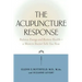 The Acupuncture Response: Balance Energy and Restore Health--A Western Doctor Tells You How