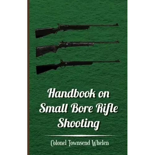 Handbook on Small Bore Rifle Shooting - Equipment, Marksmanship, Target Shooting, Practical Shooting, Rifle Ranges, Rifle Clubs