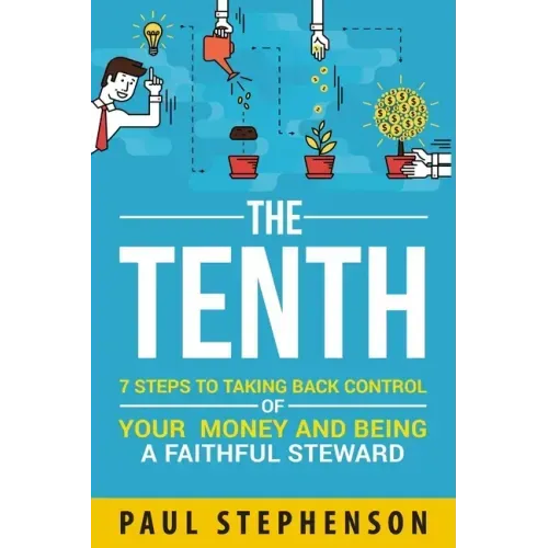 The Tenth: 7 Steps to Taking Back Control of Your Money and Being a Faithful Steward