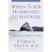 When Your Hormones Go Haywire: Solutions for Women Over 40