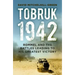Tobruk 1942: Rommel and the Battles Leading to His Greatest Victory