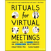 Rituals for Virtual Meetings: Creative Ways to Engage People and Strengthen Relationships