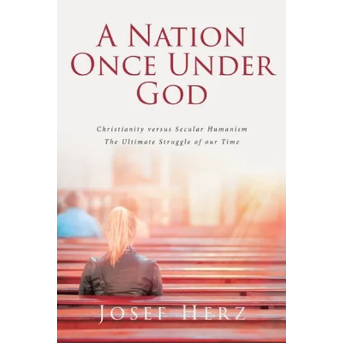 A Nation Once Under God: Christianity versus Secular Humanism - The Ultimate Struggle of Our Time