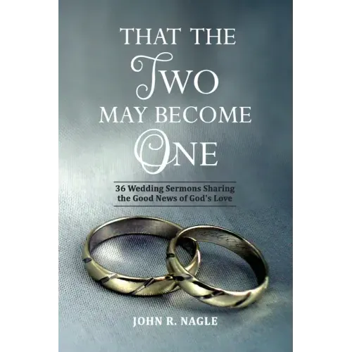 That The Two May Become One: 36 Wedding Sermons Sharing the Good News of God's Love