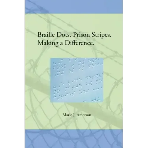 Braille Dots. Prison Stripes. Making a Difference.: How a Prison Braille Program Changed Lives
