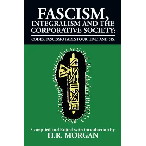 Fascism, Integralism and the Corporative Society - Codex Fascismo Parts Four, Five and Six: Codex Fascismo Parts Four, Five and Six