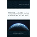 Pastoral Care in the Anthropocene Age: Facing a Dire Future Now