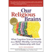 Our Religious Brains: What Cognitive Science Reveals about Belief, Morality, Community and Our Relationship with God