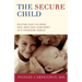The Secure Child: Helping Our Children Feel Safe and Confident in a Changing World
